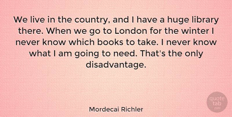 Mordecai Richler Quote About Books, Huge: We Live In The Country...