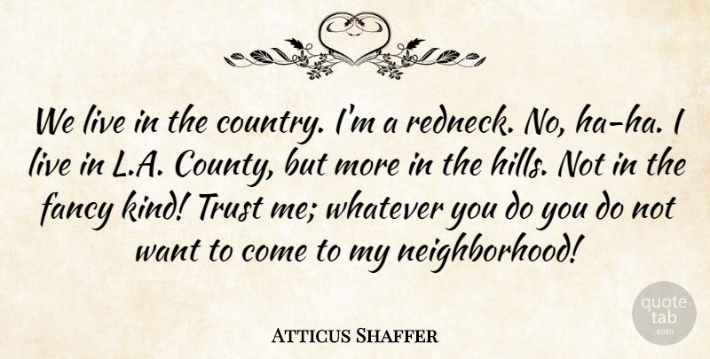 Atticus Shaffer Quote About Country, Redneck, Want: We Live In The Country...