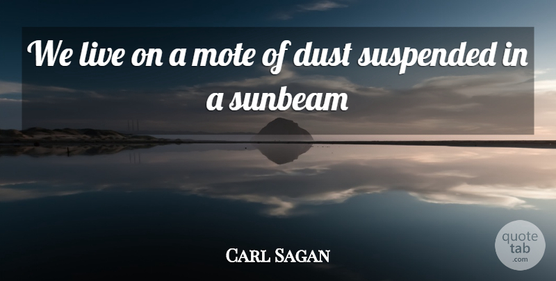 Carl Sagan Quote About Dust, Sunbeams, Suspended: We Live On A Mote...