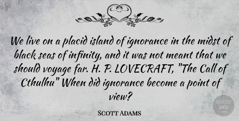 Scott Adams Quote About Ignorance, Views, Sea: We Live On A Placid...