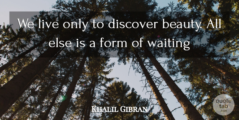 Khalil Gibran Quote About Beauty, Civilization, Beautiful Women: We Live Only To Discover...