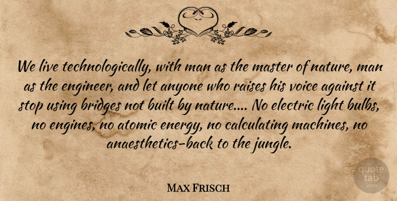 Max Frisch Quote About Men, Light, Bridges: We Live Technologically With Man...