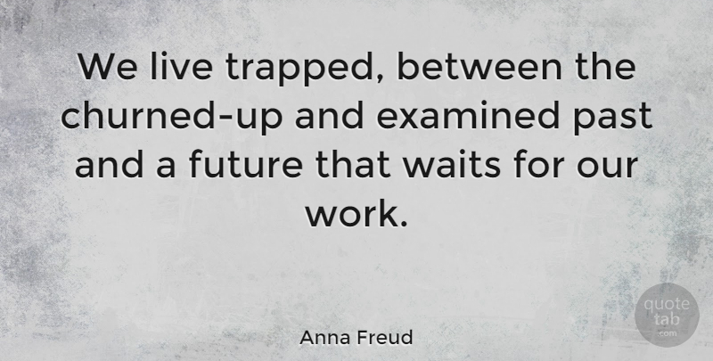 Anna Freud Quote About Past, Waiting, Trapped: We Live Trapped Between The...