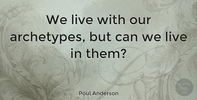 Poul Anderson Quote About Writing, Archetype: We Live With Our Archetypes...