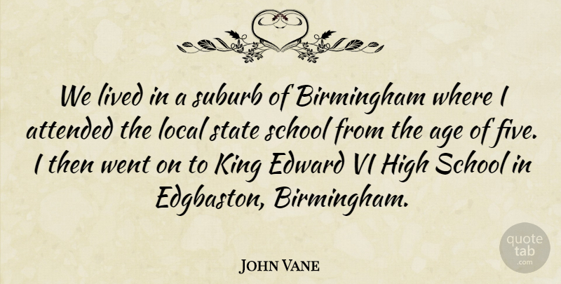 John Vane Quote About Age, Attended, Birmingham, Edward, Lived: We Lived In A Suburb...