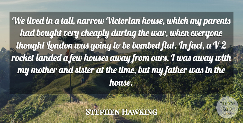 Stephen Hawking Quote About Bombed, Bought, Cheaply, Father, Few: We Lived In A Tall...