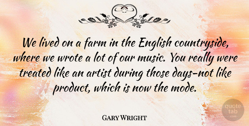 Gary Wright Quote About Artist, Agriculture, Countryside: We Lived On A Farm...