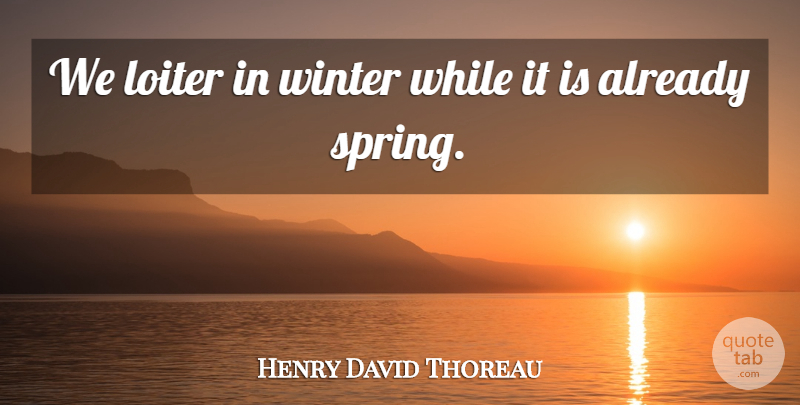 Henry David Thoreau Quote About Spring, Winter, Gentle Rain: We Loiter In Winter While...