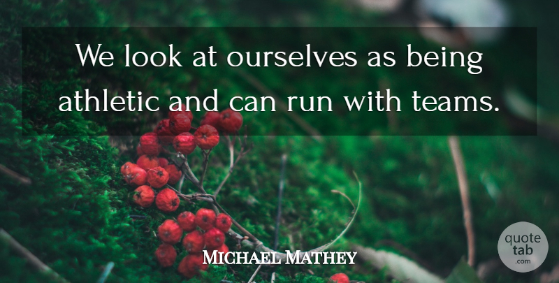 Michael Mathey Quote About Athletic, Ourselves, Run: We Look At Ourselves As...