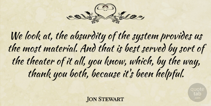 Jon Stewart Quote About Looks, Way, Helpful: We Look At The Absurdity...
