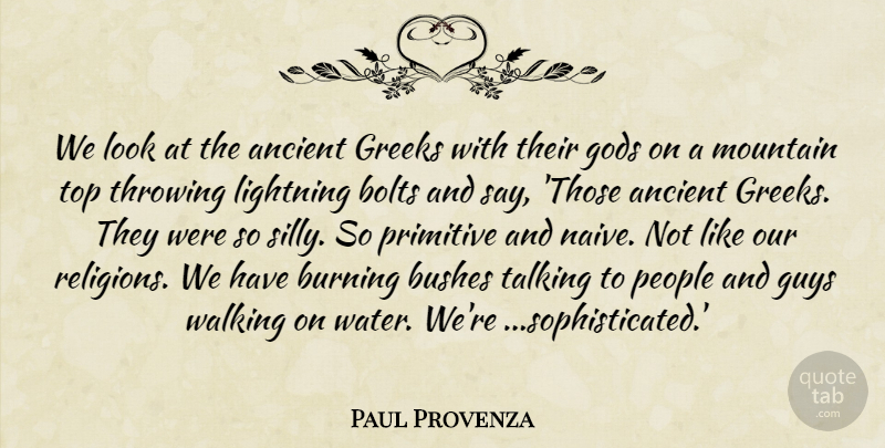Paul Provenza Quote About Silly, Talking, People: We Look At The Ancient...