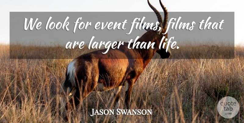 Jason Swanson Quote About Event, Films, Larger, Life: We Look For Event Films...