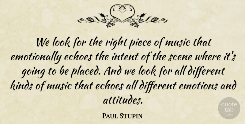 Paul Stupin Quote About Echoes, Emotions, Intent, Kinds, Music: We Look For The Right...