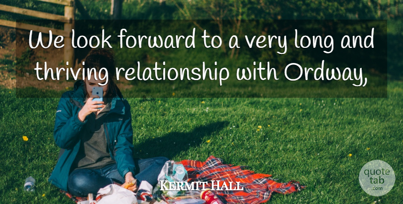 Kermit Hall Quote About Forward, Relationship, Thriving: We Look Forward To A...
