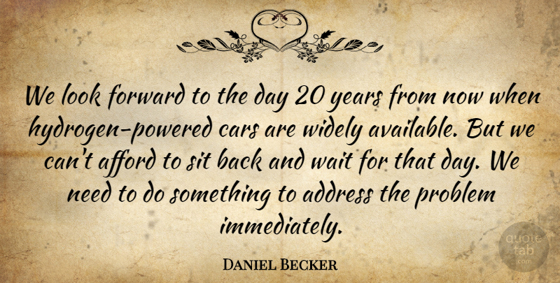 Daniel Becker Quote About Address, Afford, Cars, Forward, Problem: We Look Forward To The...