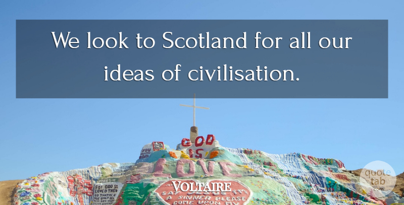 Voltaire Quote About Scotland, Ideas, Looks: We Look To Scotland For...