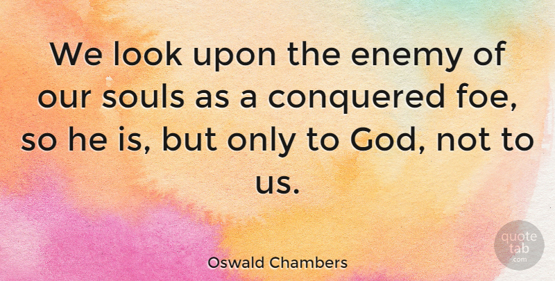 Oswald Chambers Quote About God, Soul, Enemy: We Look Upon The Enemy...