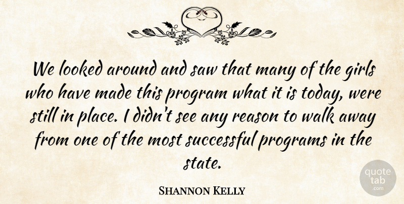 Shannon Kelly Quote About Girls, Looked, Program, Programs, Reason: We Looked Around And Saw...