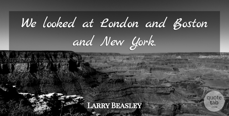Larry Beasley Quote About Boston, London, Looked: We Looked At London And...