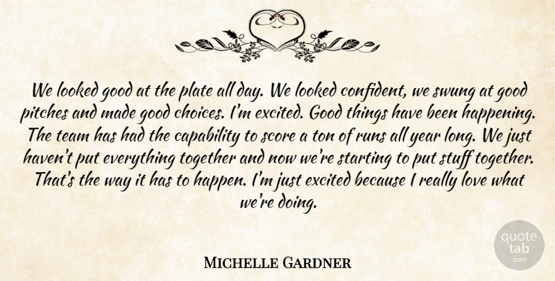 Michelle Gardner Quote About Capability, Choice, Excited, Good, Looked: We Looked Good At The...