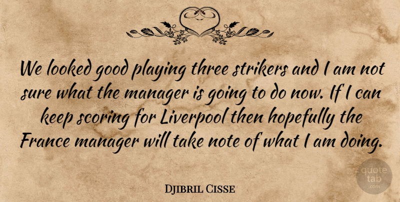 Djibril Cisse Quote About France, Good, Hopefully, Liverpool, Looked: We Looked Good Playing Three...