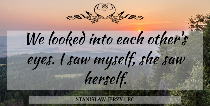 Stanislaw Jerzy Lec Quote About Love, Eye, Self Love: We Looked Into Each Others...