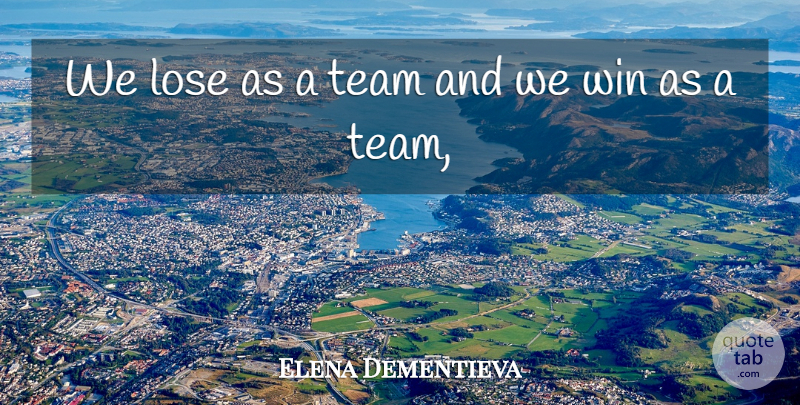 Elena Dementieva Quote About Lose, Team, Win: We Lose As A Team...