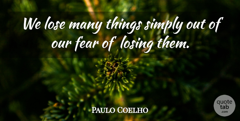 Paulo Coelho Quote About Life, Losing, Loses: We Lose Many Things Simply...