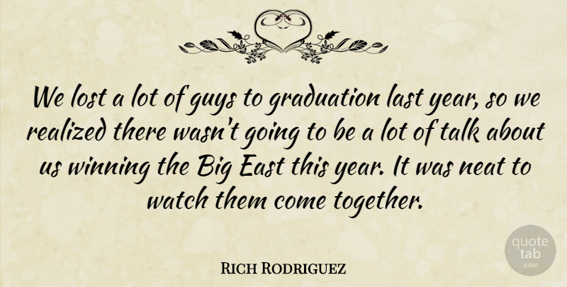Rich Rodriguez Quote About East, Graduation, Guys, Last, Lost: We Lost A Lot Of...