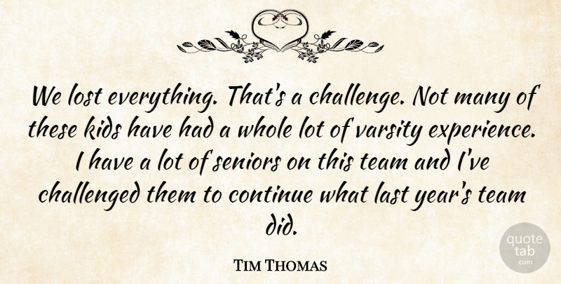 Tim Thomas Quote About Challenged, Continue, Kids, Last, Lost: We Lost Everything Thats A...