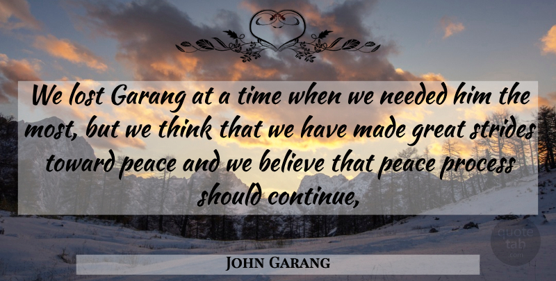 John Garang Quote About Believe, Great, Lost, Needed, Peace: We Lost Garang At A...