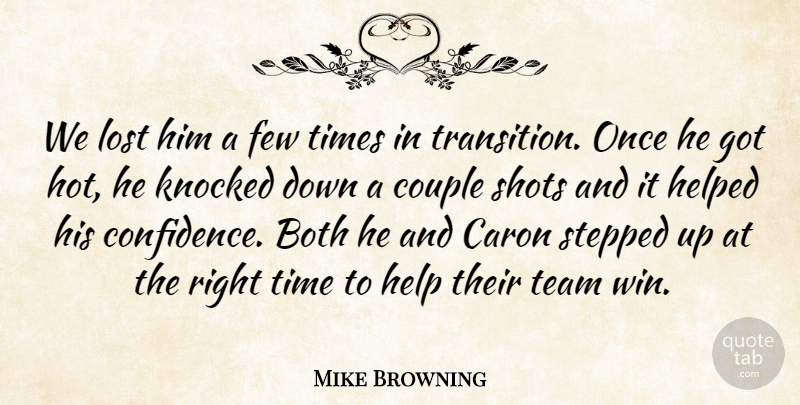 Mike Browning Quote About Both, Couple, Few, Helped, Knocked: We Lost Him A Few...