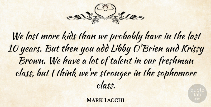 Mark Tacchi Quote About Add, Freshman, Kids, Last, Lost: We Lost More Kids Than...