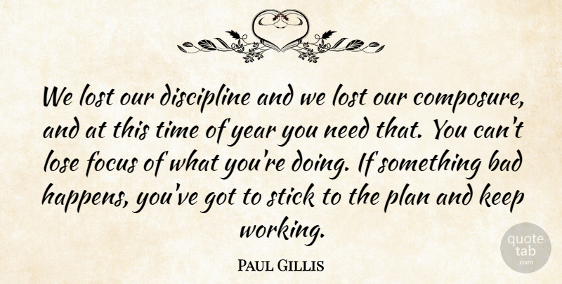 Paul Gillis Quote About Bad, Discipline, Focus, Lose, Lost: We Lost Our Discipline And...