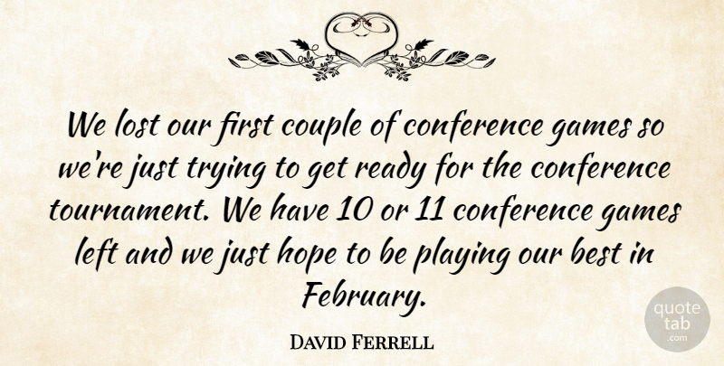 David Ferrell Quote About Best, Conference, Couple, Games, Hope: We Lost Our First Couple...