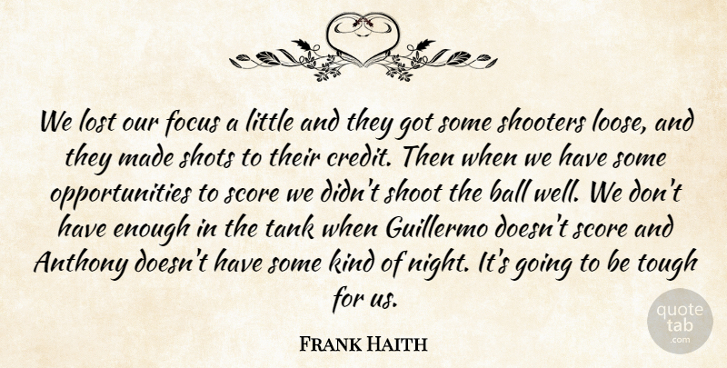 Frank Haith Quote About Ball, Focus, Lost, Score, Shoot: We Lost Our Focus A...