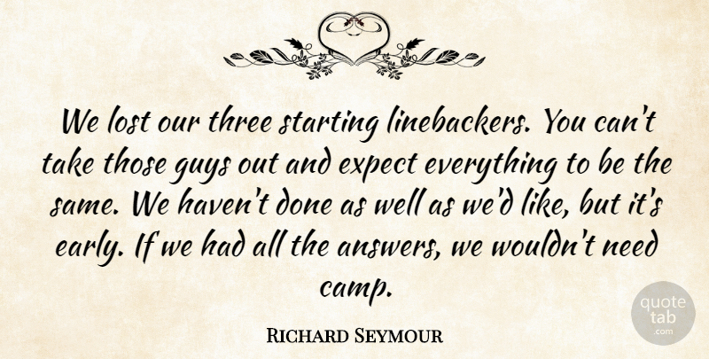 Richard Seymour Quote About Expect, Guys, Lost, Starting, Three: We Lost Our Three Starting...