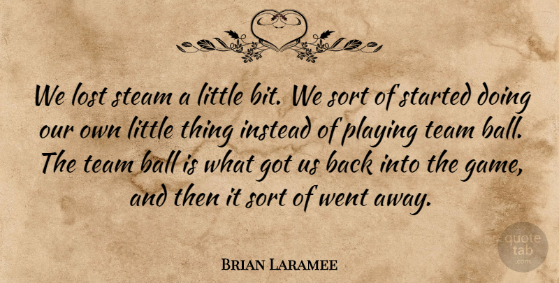 Brian Laramee Quote About Ball, Instead, Lost, Playing, Sort: We Lost Steam A Little...