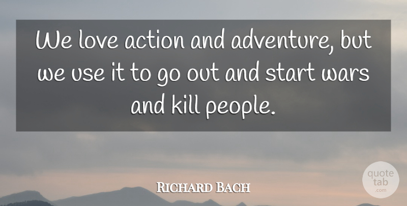 Richard Bach Quote About War, Adventure, People: We Love Action And Adventure...