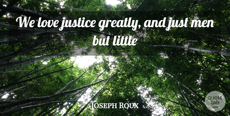 Joseph Roux Quote About Justice, Love, Men: We Love Justice Greatly And...