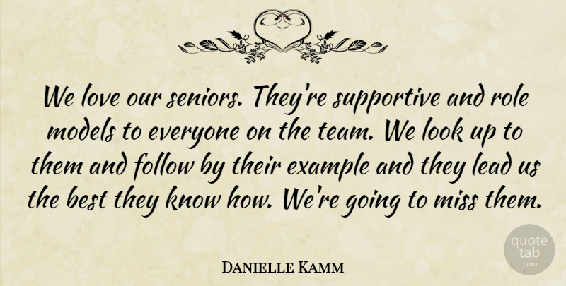 Danielle Kamm Quote About Best, Example, Follow, Lead, Love: We Love Our Seniors Theyre...