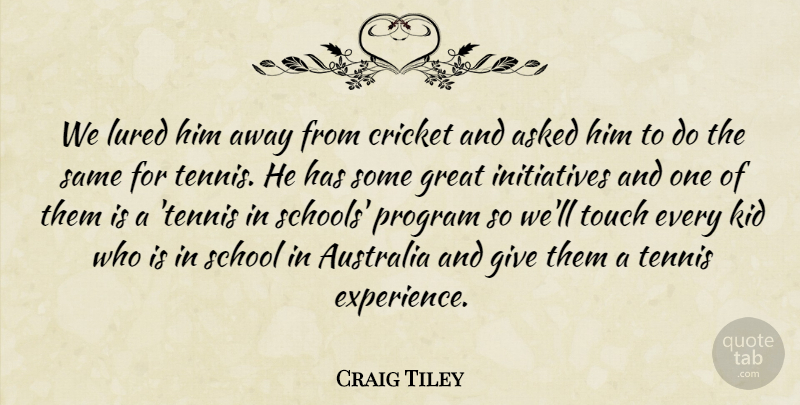 Craig Tiley Quote About Asked, Australia, Cricket, Great, Kid: We Lured Him Away From...