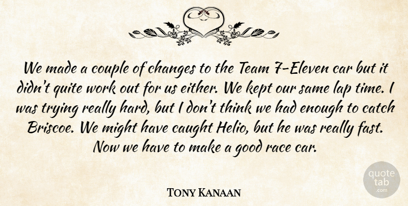 Tony Kanaan Quote About Car, Catch, Caught, Changes, Couple: We Made A Couple Of...