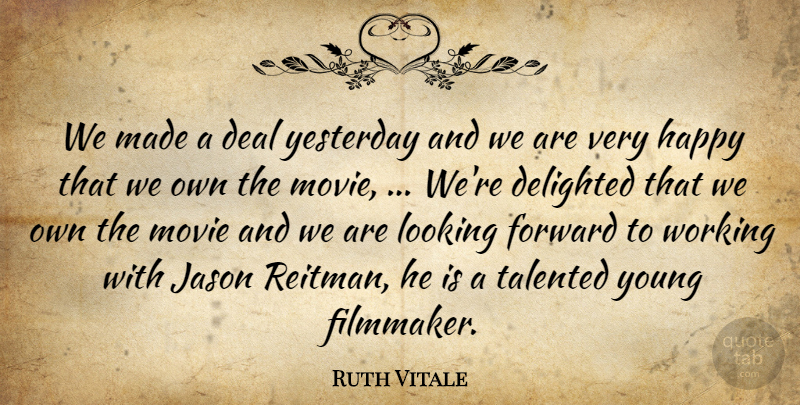 Ruth Vitale Quote About Deal, Delighted, Forward, Happy, Jason: We Made A Deal Yesterday...