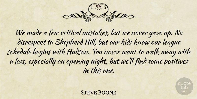 Steve Boone Quote About Begins, Critical, Disrespect, Few, Gave: We Made A Few Critical...