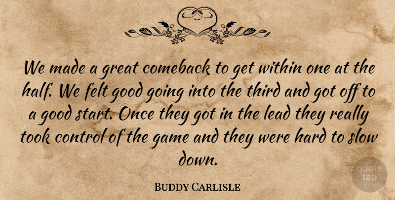 Buddy Carlisle Quote About Comeback, Control, Felt, Game, Good: We Made A Great Comeback...