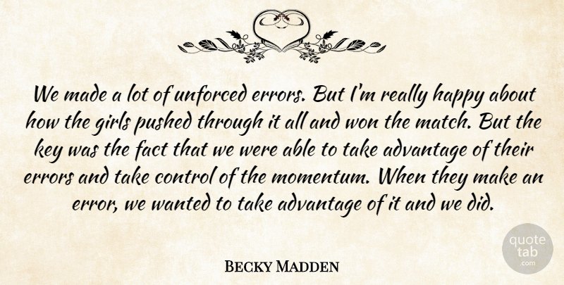 Becky Madden Quote About Advantage, Control, Errors, Fact, Girls: We Made A Lot Of...