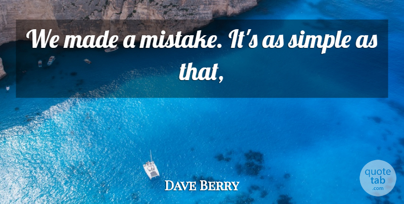 Dave Berry Quote About Mistakes, Simple: We Made A Mistake Its...