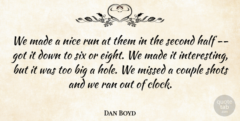 Dan Boyd Quote About Couple, Half, Missed, Nice, Ran: We Made A Nice Run...