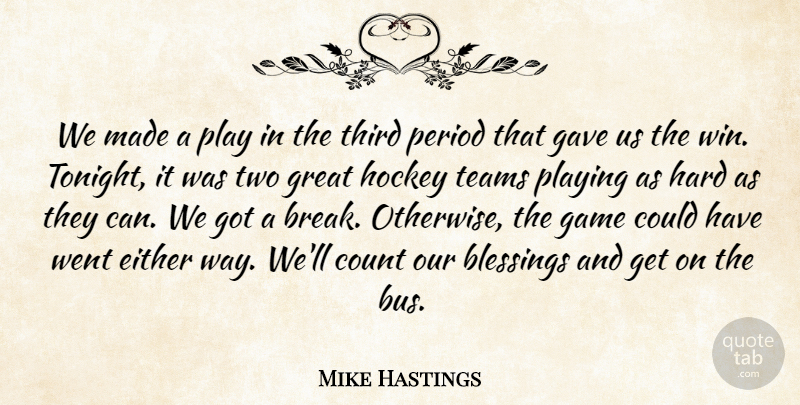 Mike Hastings Quote About Blessings, Count, Either, Game, Gave: We Made A Play In...